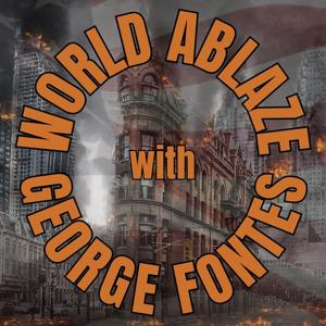 World Ablaze with George Fontes by Fontes Media