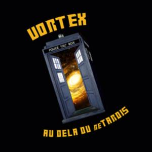 VORTEX - Au delà du reTARDIS