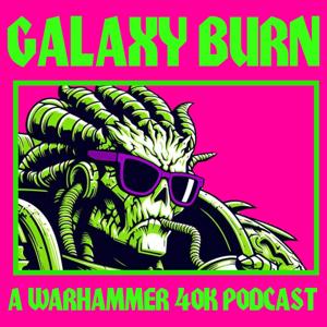 Galaxy Burn - A Warhammer 40k Podcast