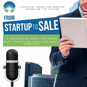 From Startup To Sale | A Podcast For MSP's By MSP's by Financial Modeling Service