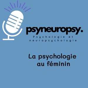 PsyNeuroPsy, le podcast de psychoéducation pour les femmes et pour les hommes qui aiment les femmes