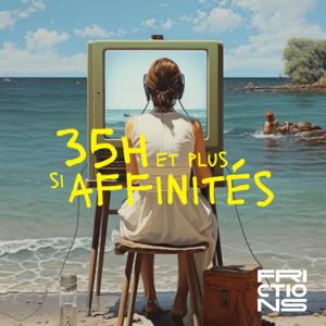 35H et plus si affinités, un podcast Frictions