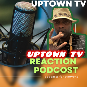 UPTOWN TV REACTION PODCAST