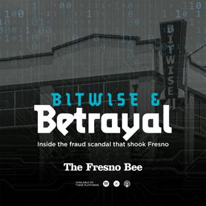 Bitwise & Betrayal: Inside the fraud scandal that shook Fresno by Tim Sheehan and Robert Rodriguez