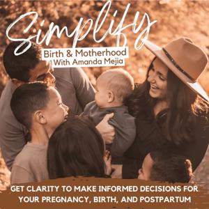 Simplify Birth & Motherhood: Clarity for Informed decisions in Pregnancy, Childbirth, Postpartum, and Motherhood!