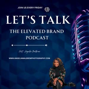 Let's Talk: The Elevated Brand Podcast by Angelia Malbrew