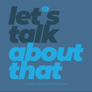 Let's Talk About That | A Union University Podcast