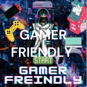 GAMER FRIENDLY