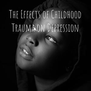 The Effects of Childhood Trauma on Depression by Savannah