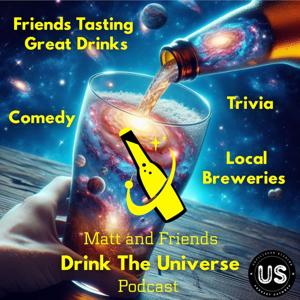 Matt and Friends Drink the Universe by Matt and Friends Drink The Universe