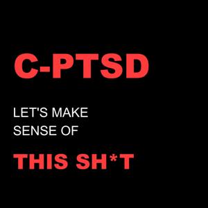 C-PTSD: Let's Make Sense Of This Sh*t by Let's Work This Sh*t Out