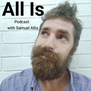 The All Is Podcast with Samuel Allis