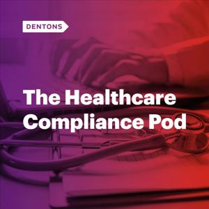 The Healthcare Compliance Pod by Dentons