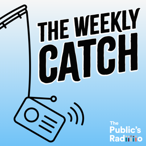 The Weekly Catch by The Public's Radio