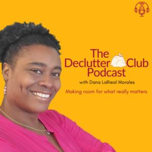 The Declutter Club Podcast with Dana LaRieal Morales