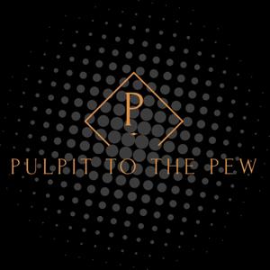 Pulpit to the Pew