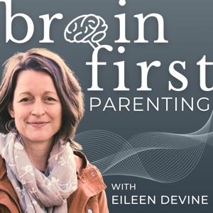Brain First Parenting with Eileen Devine by Eileen Devine
