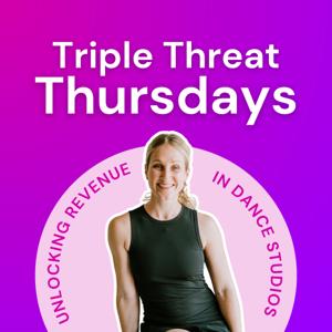 Triple Threat Thursdays: Studio Growth Podcast for Dance Studio Owners