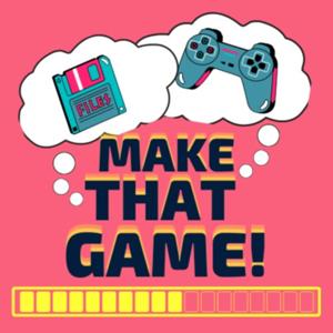 Make That Game! A Game Design Podcast