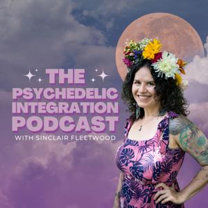 The Psychedelic Integration Podcast by Sinclair Fleetwood | Spiritual Psychedelic Integration Coach