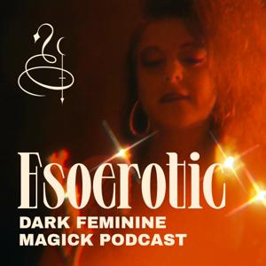 Esoerotic Dark Feminine Magick Podcast