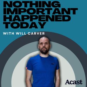 NOTHING IMPORTANT HAPPENED TODAY with WILL CARVER
