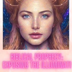 Biblical Prophecy: Exposing the Illuminati by Rachel