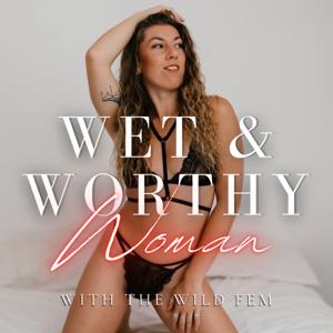 Wet & Worthy Woman with The Wild Fem