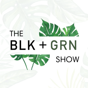 The BLK + GRN Show