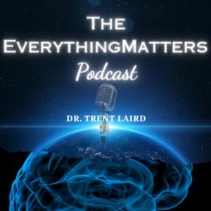 The EverythingMatters Podcast by drtrentlaird