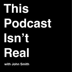 This Podcast Isn't Real by John Smith