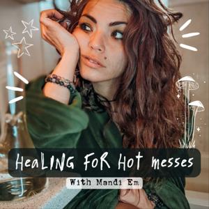Healing for Hot Messes- With Mandi Em by Mandi Em
