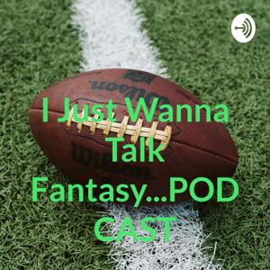 I Just Wanna Talk Fantasy...PODCAST