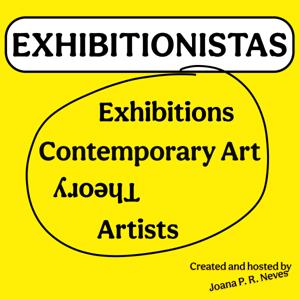 Exhibitionistas – Conversations about Contemporary Art Exhibitions, Artists and Theory–For Everyone