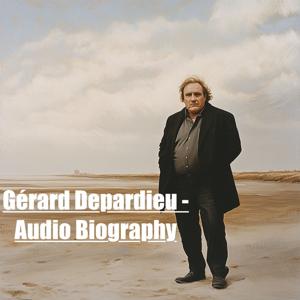 Gérard Depardieu - Audio Biography by Quiet.Please