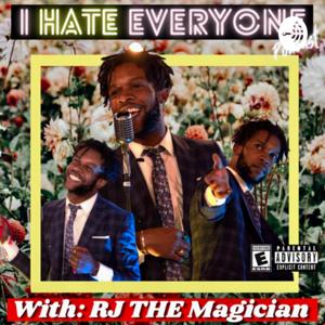 I Hate Everyone with RJ THE Magician