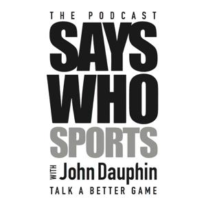 Says Who Sports with John Dauphin