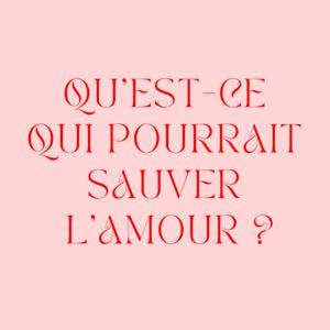 Qu'est-ce qui pourrait sauver l'amour ?