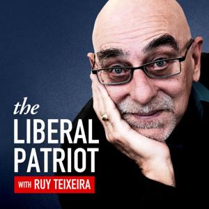 The Liberal Patriot with Ruy Teixeira by Ruy Teixeira