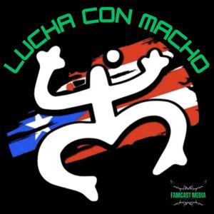 Lucha Con Macho by Macho Rodriguez and Famcast Media Podcast Network