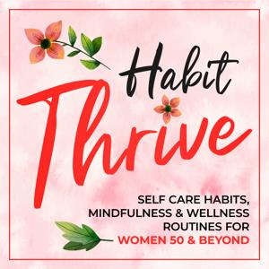 The Habit Thrive Podcast ~ Self Care Habits, Mindfulness & Wellness Routines for Women 50 & Beyond by Lorrie Mickelson, Habits & Self Care