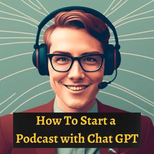 How To Start a Podcast with Chat GPT