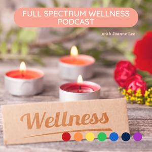 Full Spectrum Wellness Podcast by Joanne Lee