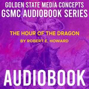 GSMC Audiobook Series: The Hour of the Dragon by Robert E. Howard by GSMC Audiobooks Network