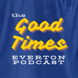 The "Good Times" Everton Podcast