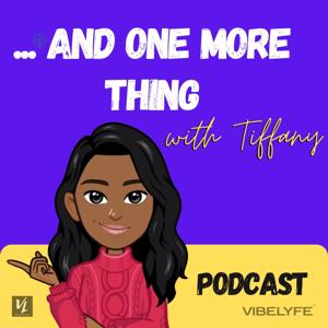 And One More Thing with Tiffany by The VIBELYFE Media