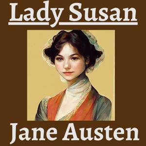 Lady Susan by Jane Austen - A Dramatic Reading by Jane Austen