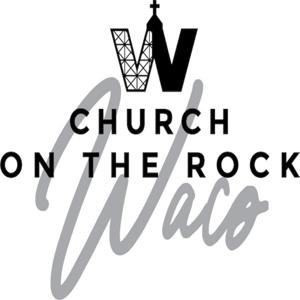 Church on the Rock Waco South Podcast