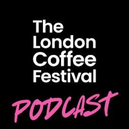The London Coffee Festival Podcast