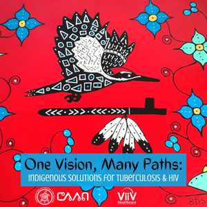 One Vision, Many Paths: Indigenous Solutions for Tuberculosis & HIV
